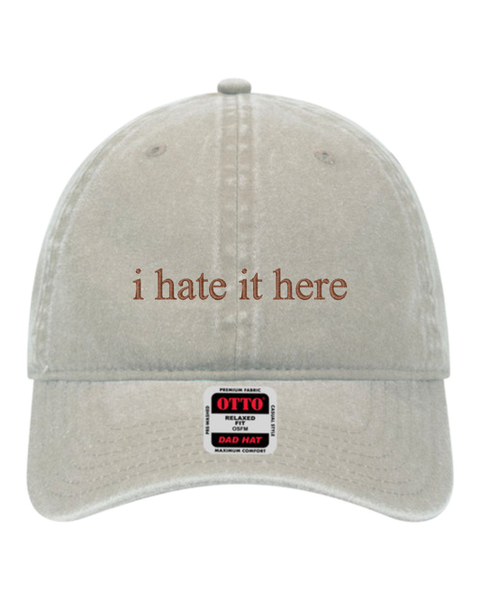 I Hate It Here Hat | Funny Embroidered Hat | Unstructured Dad Hat (RTS)
