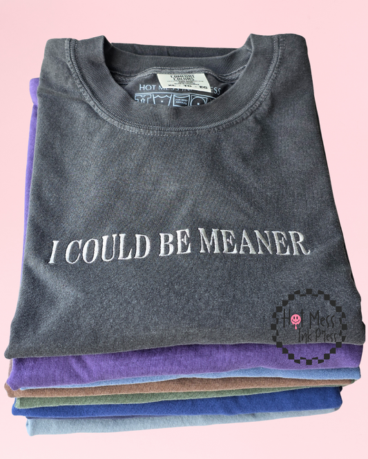 I Could Be Meaner T-Shirt | Embroidered Comfort Colors Tee