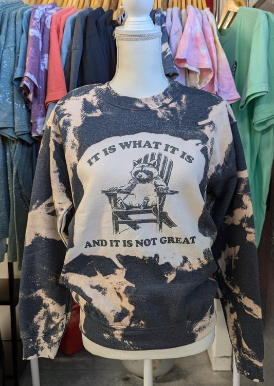 It Is What It Is and It It Not Great Raccoon Sweatshirt - Hand Bleach Dyed Crewneck Sweatshirt