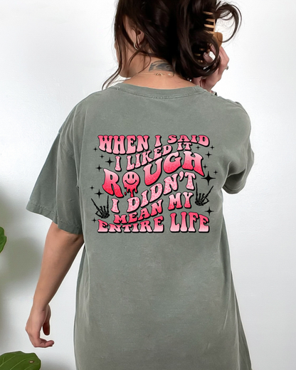 When I Said I Liked it Rough I Didn't Mean My Entire Life Tee - Comfort Colors T-Shirt