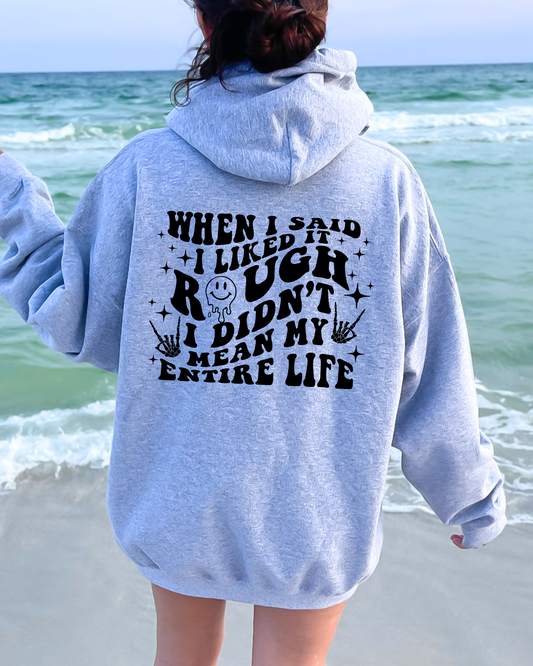 When I Said I Liked It Rough I Didn't Mean My Entire Life - Hooded Sweatshirt